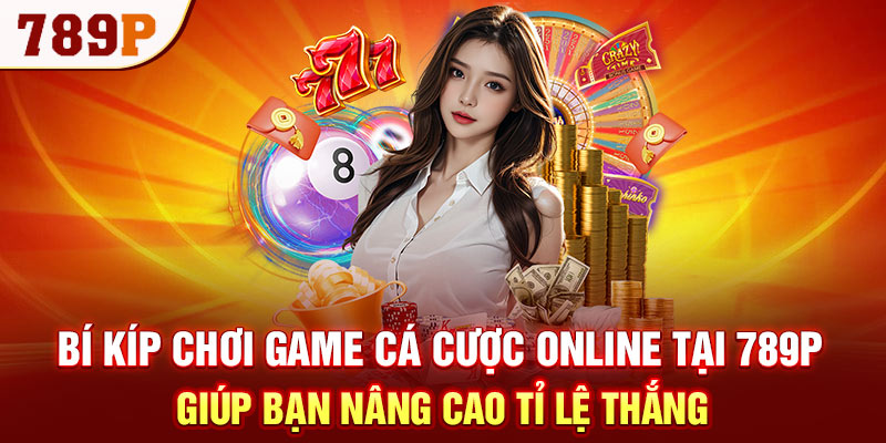 Bí kíp chơi game cá cược online tại 789P giúp bạn nâng cao tỉ lệ thắng