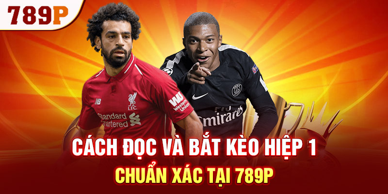 Cách đọc và bắt kèo hiệp 1 chuẩn xác tại 789P