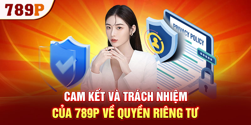 Cam kết và trách nhiệm của 789P về quyền riêng tư