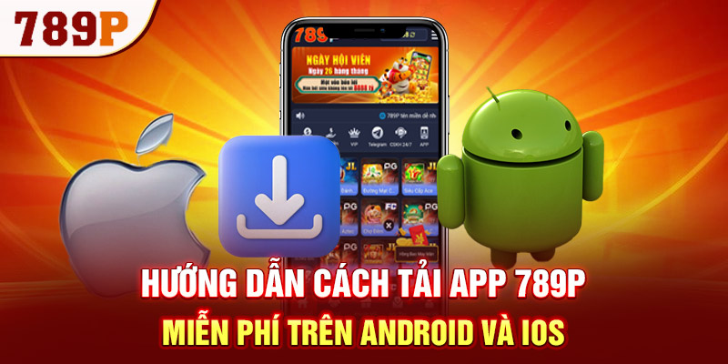 Hướng dẫn cách tải app 789P miễn phí trên Android và iOS
