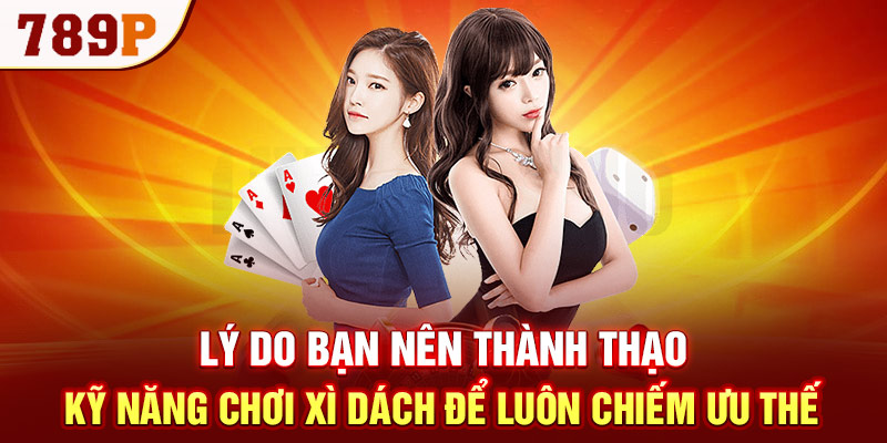 Lý do bạn nên thành thạo kỹ năng chơi xì dách để luôn chiếm ưu thế