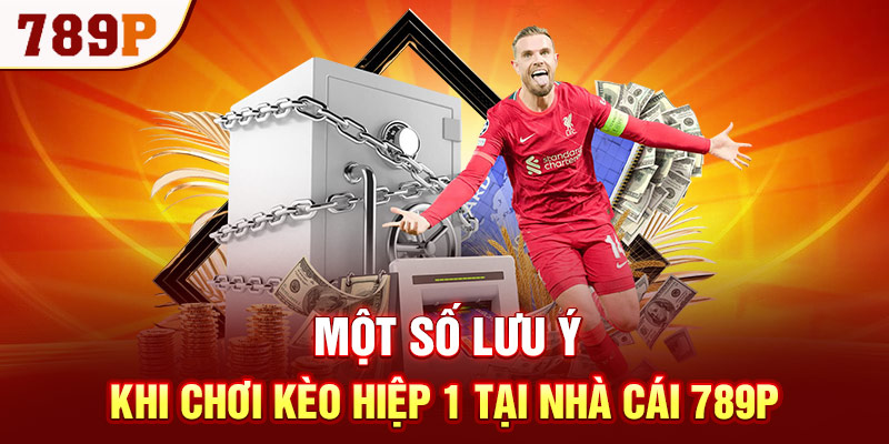 Một số lưu ý khi chơi kèo hiệp 1 tại nhà cái 789P