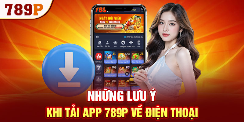 Những lưu ý khi tải app 789P về điện thoại