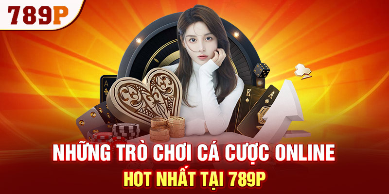 Những trò chơi cá cược online hot nhất tại 789P