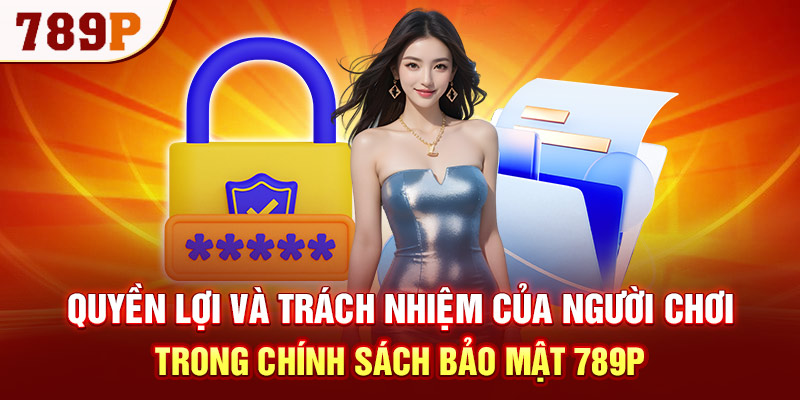 Quyền lợi và trách nhiệm của người chơi trong chính sách bảo mật 789P
