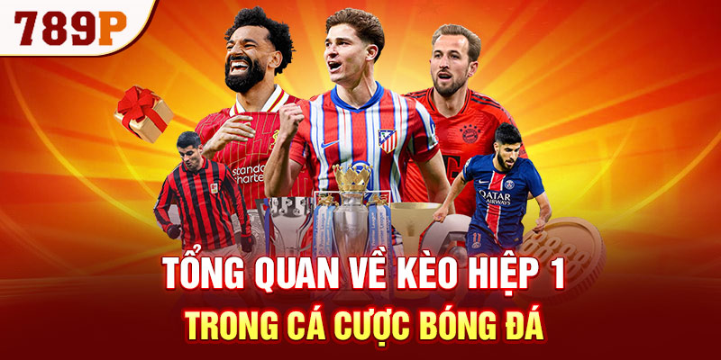 Tổng quan về kèo hiệp 1 trong cá cược bóng đá