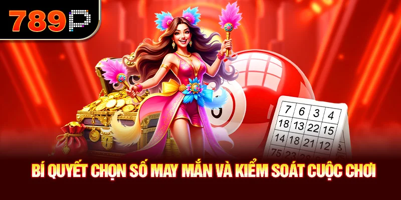 Bí quyết chọn số may mắn và kiểm soát cuộc chơi