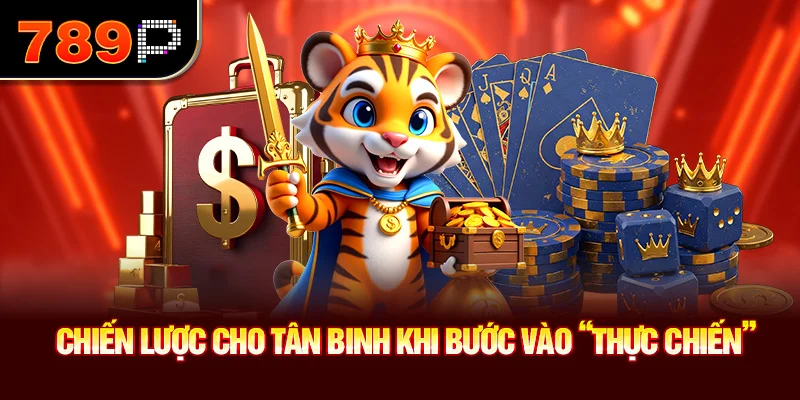 Chiến lược cho tân binh khi bước vào "thực chiến"