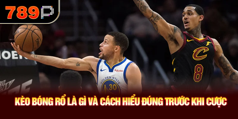 Kèo bóng rổ là gì và cách hiểu đúng trước khi cược