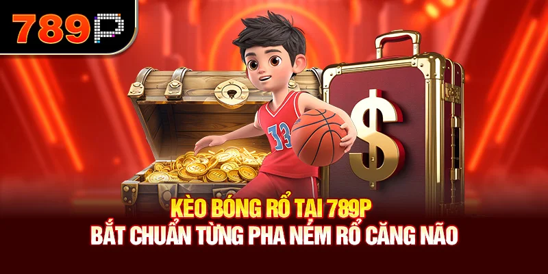 Kèo Bóng Rổ Tại 789P – Bắt Chuẩn Từng Pha Ném Rổ Căng Não