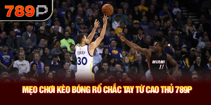 Mẹo chơi kèo bóng rổ chắc tay từ cao thủ 789P