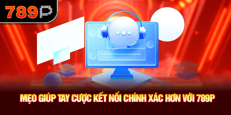 Mẹo giúp tay cược kết nối chính xác hơn với 789P