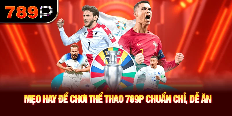 Mẹo hay để chơi thể thao 789P chuẩn chỉ, dễ ăn