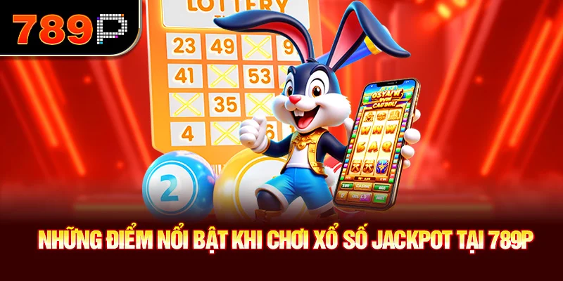 Những điểm nổi bật khi chơi xổ số jackpot tại 789P