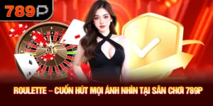 Roulette – Cuốn Hút Mọi Ánh Nhìn Tại Sân Chơi 789P