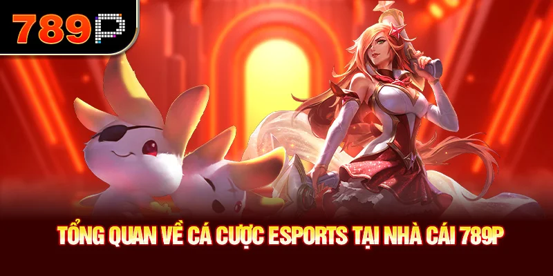 Tổng quan về cá cược Esports tại nhà cái 789P