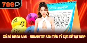 Xổ Số Mega 6/45 – Nhanh Tay Săn Tiền Tỷ Cực Dễ Tại 789P